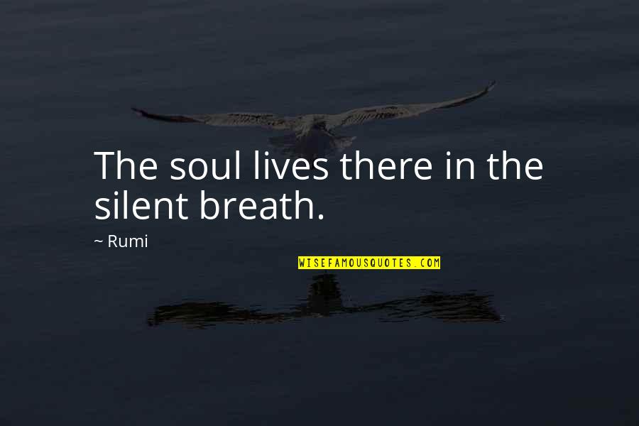 Silent Life Quotes By Rumi: The soul lives there in the silent breath.