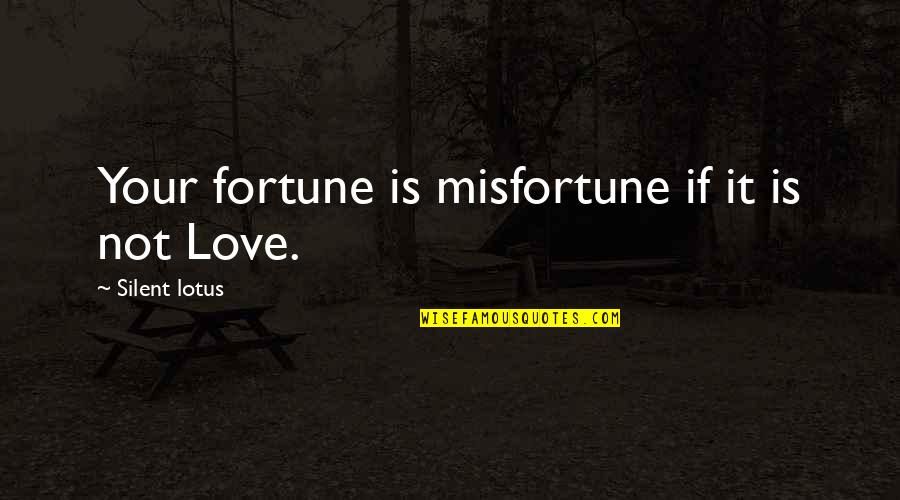 Silent Life Quotes By Silent Lotus: Your fortune is misfortune if it is not