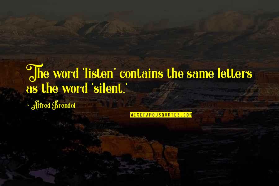 Silent Listen Quotes By Alfred Brendel: The word 'listen' contains the same letters as