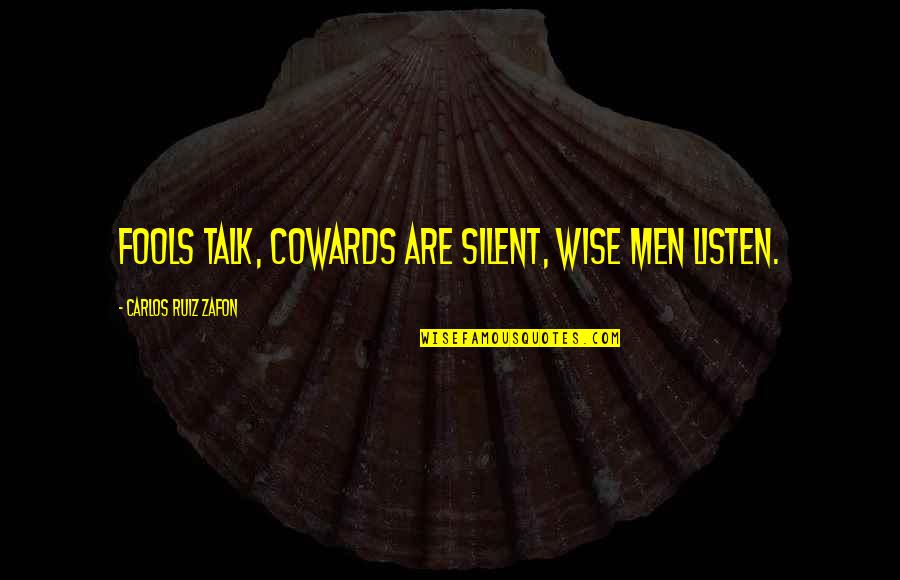 Silent Listen Quotes By Carlos Ruiz Zafon: Fools talk, cowards are silent, wise men listen.