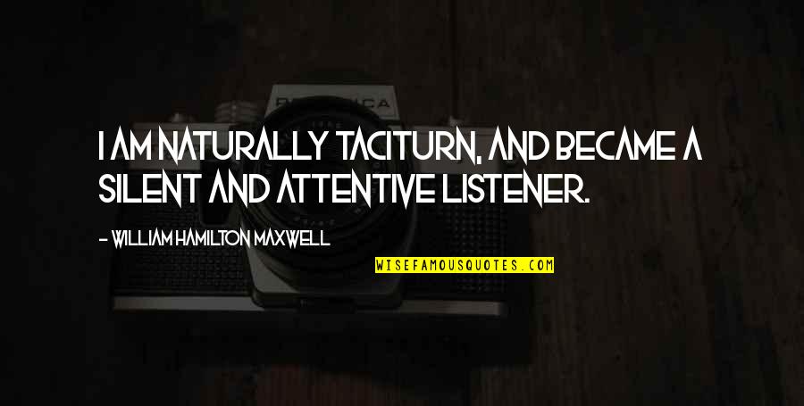 Silent Listener Quotes By William Hamilton Maxwell: I am naturally taciturn, and became a silent