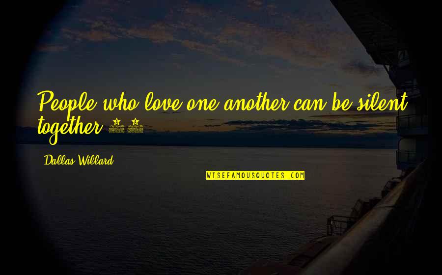 Silent Love Quotes By Dallas Willard: People who love one another can be silent