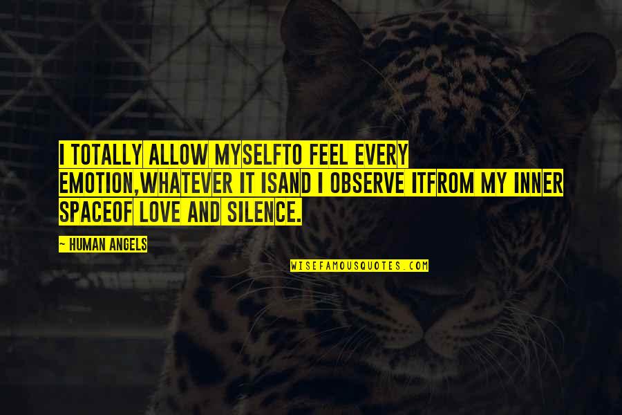 Silent Love Quotes By Human Angels: I totally allow myselfto feel every emotion,whatever it