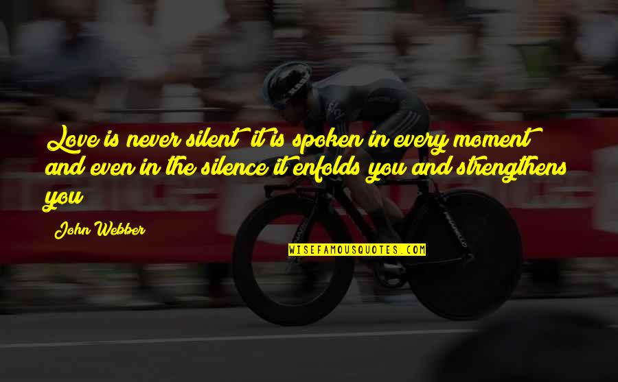 Silent Love Quotes By John Webber: Love is never silent; it is spoken in