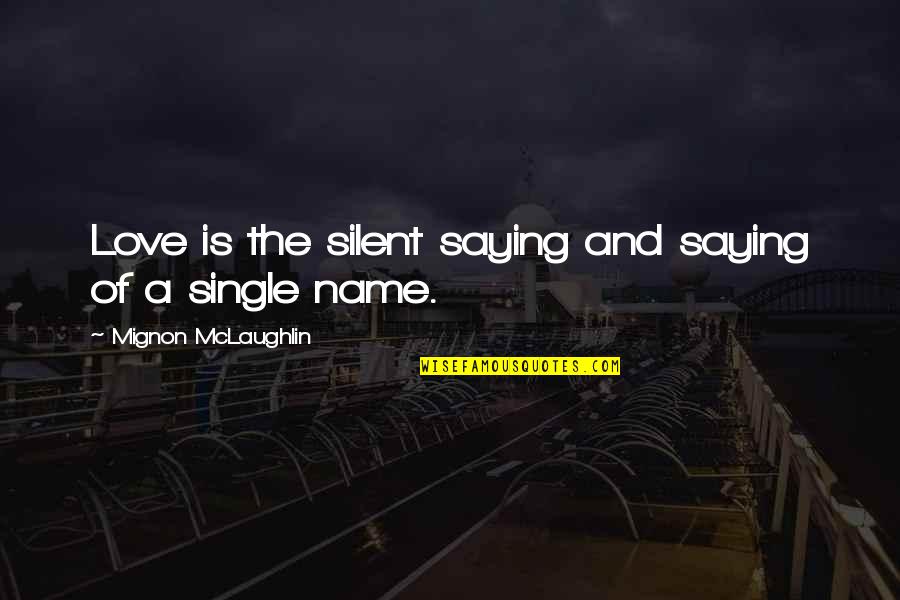 Silent Love Quotes By Mignon McLaughlin: Love is the silent saying and saying of