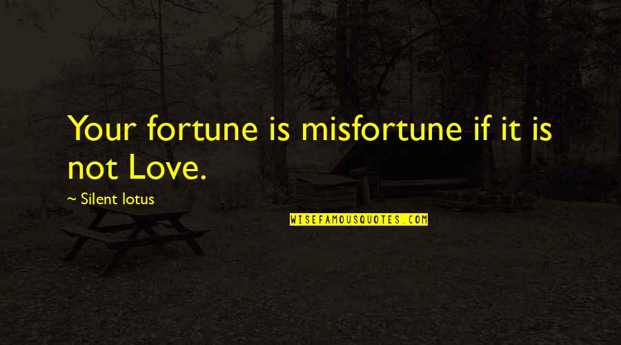 Silent Love Quotes By Silent Lotus: Your fortune is misfortune if it is not