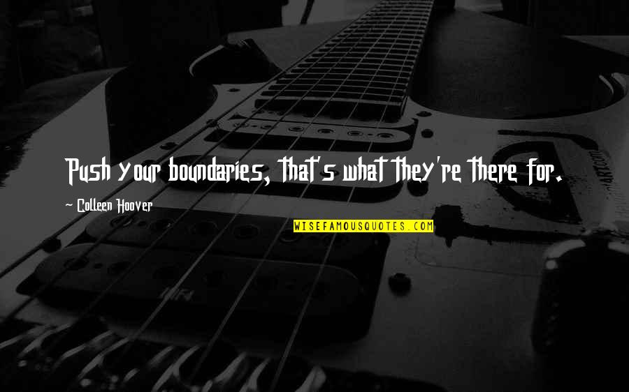 Silent Majority Quote Quotes By Colleen Hoover: Push your boundaries, that's what they're there for. Silent Majority Quote Quotes By Colleen Hoover: Push your boundaries, that's what they're there for.