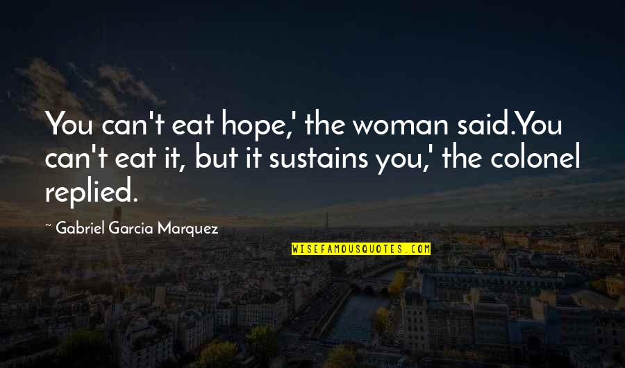 Silent Majority Quotes By Gabriel Garcia Marquez: You can't eat hope,' the woman said.You can't Silent Majority Quotes By Gabriel Garcia Marquez: You can't eat hope,' the woman said.You can't
