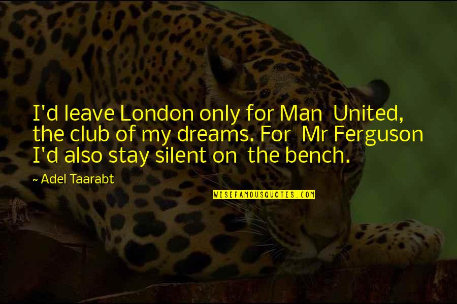 Silent Man Quotes By Adel Taarabt: I'd leave London only for Man United, the