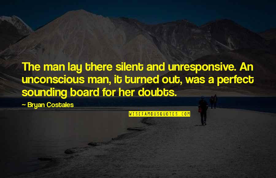 Silent Man Quotes By Bryan Costales: The man lay there silent and unresponsive. An