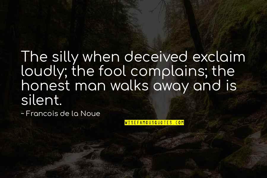 Silent Man Quotes By Francois De La Noue: The silly when deceived exclaim loudly; the fool