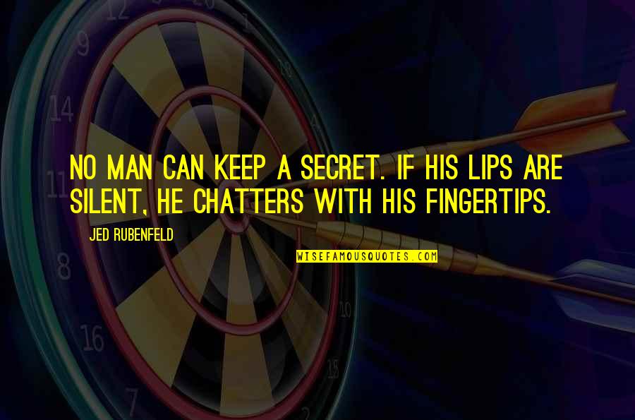 Silent Man Quotes By Jed Rubenfeld: No man can keep a secret. If his