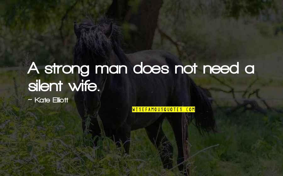 Silent Man Quotes By Kate Elliott: A strong man does not need a silent