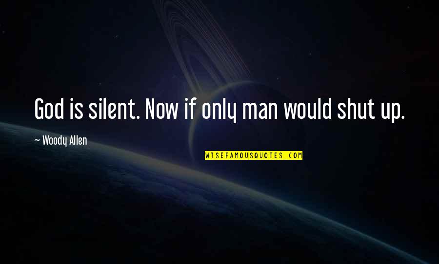 Silent Man Quotes By Woody Allen: God is silent. Now if only man would