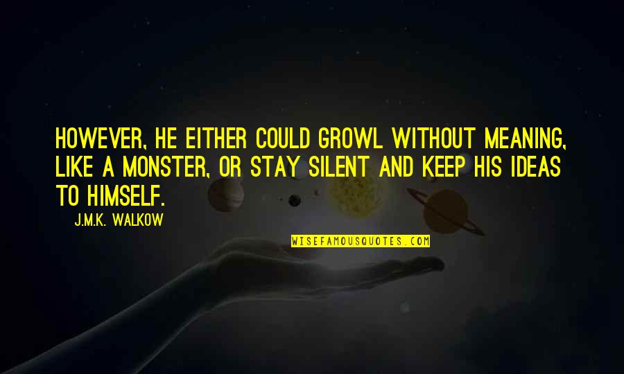 Silent Meaning Quotes By J.M.K. Walkow: However, he either could growl without meaning, like Silent Meaning Quotes By J.M.K. Walkow: However, he either could growl without meaning, like