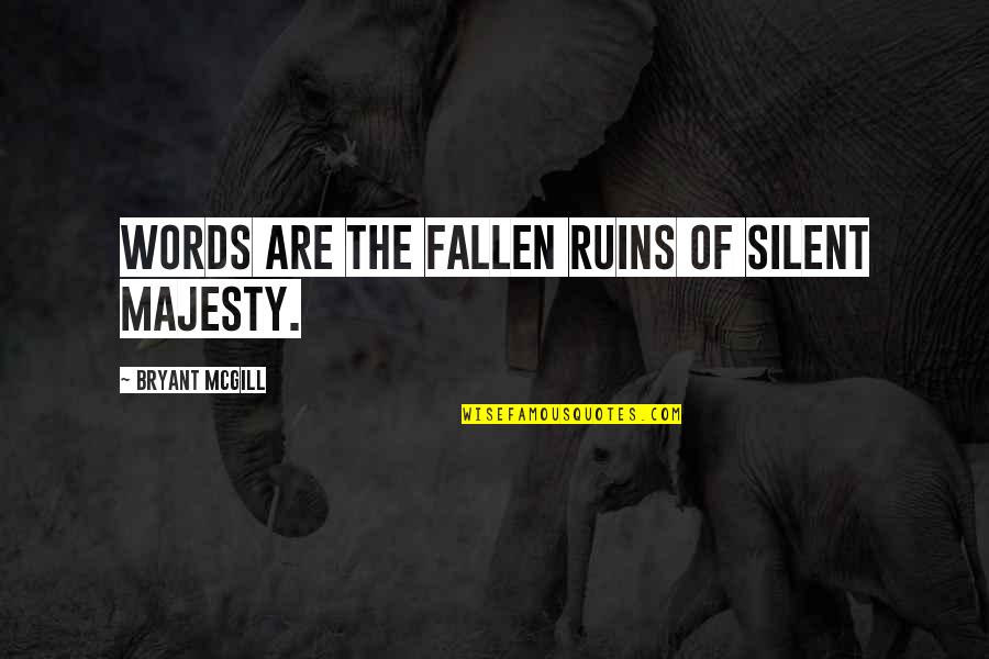 Silent Meditation Quotes By Bryant McGill: Words are the fallen ruins of silent majesty.