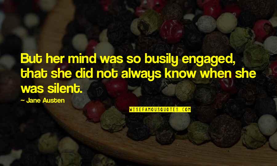 Silent Mind Quotes By Jane Austen: But her mind was so busily engaged, that