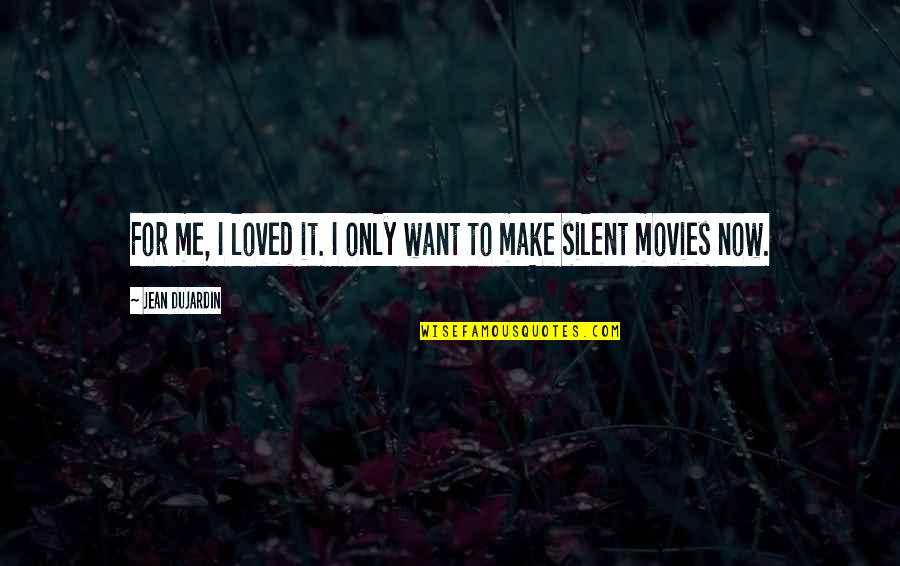 Silent Movies Quotes By Jean Dujardin: For me, I loved it. I only want