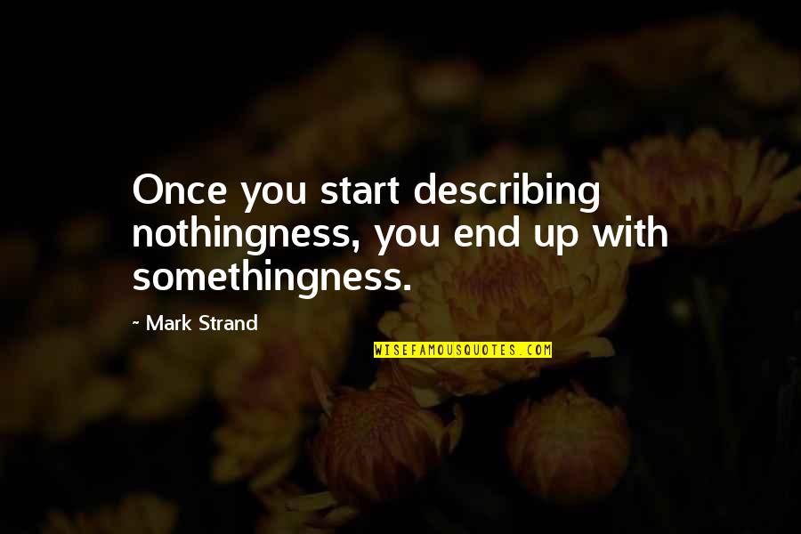 Silent Movies Quotes By Mark Strand: Once you start describing nothingness, you end up