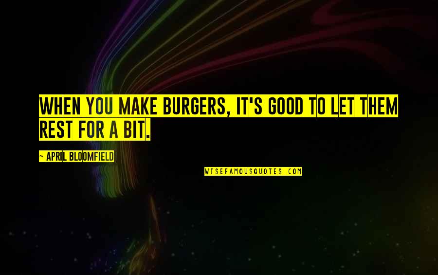 Silent Music Quotes By April Bloomfield: When you make burgers, it's good to let