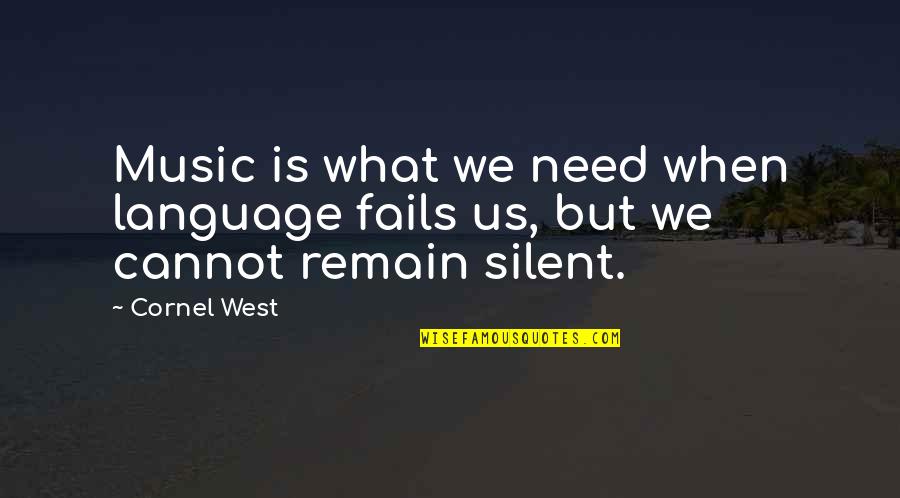 Silent Music Quotes By Cornel West: Music is what we need when language fails