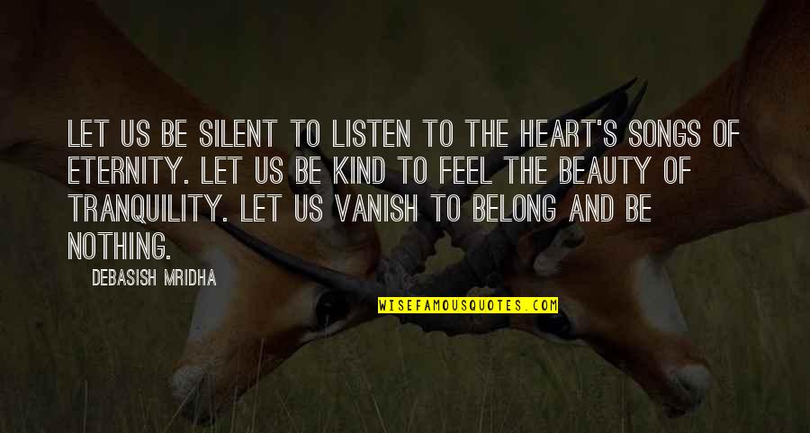 Silent My Song Quotes By Debasish Mridha: Let us be silent to listen to the Silent My Song Quotes By Debasish Mridha: Let us be silent to listen to the