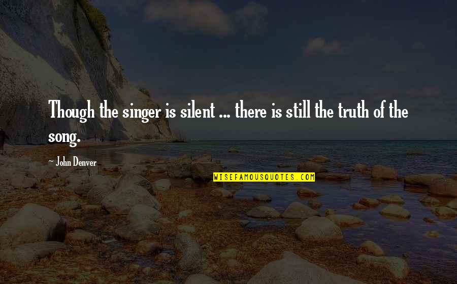 Silent My Song Quotes By John Denver: Though the singer is silent ... there is