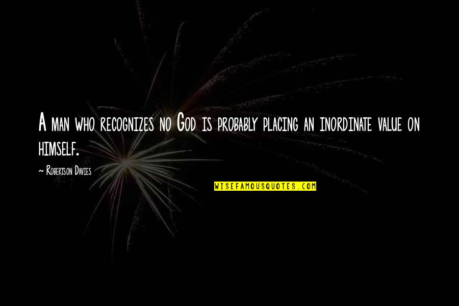 Silent My Song Quotes By Robertson Davies: A man who recognizes no God is probably
