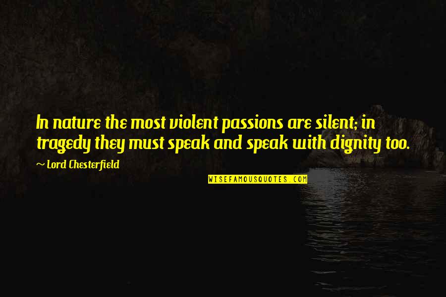 Silent Nature Quotes By Lord Chesterfield: In nature the most violent passions are silent;