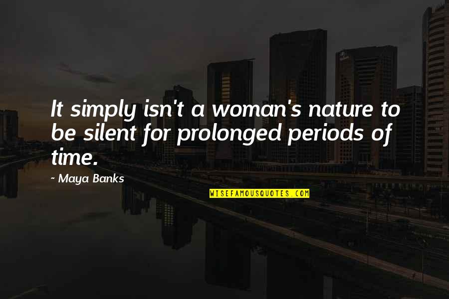Silent Nature Quotes By Maya Banks: It simply isn't a woman's nature to be