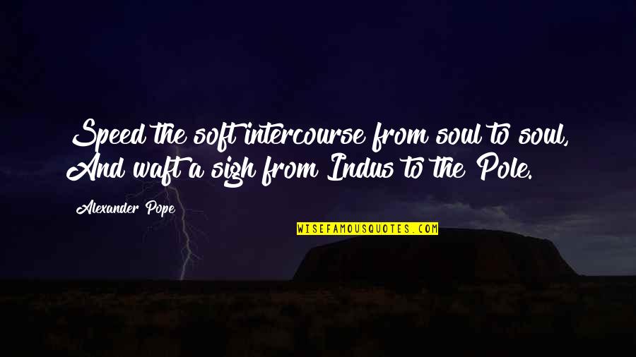 Silent Observation Quotes By Alexander Pope: Speed the soft intercourse from soul to soul,