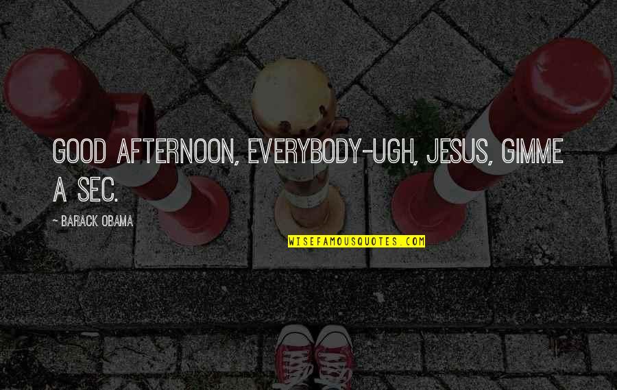 Silent Observation Quotes By Barack Obama: Good afternoon, everybody-ugh, Jesus, gimme a sec. Silent Observation Quotes By Barack Obama: Good afternoon, everybody-ugh, Jesus, gimme a sec.