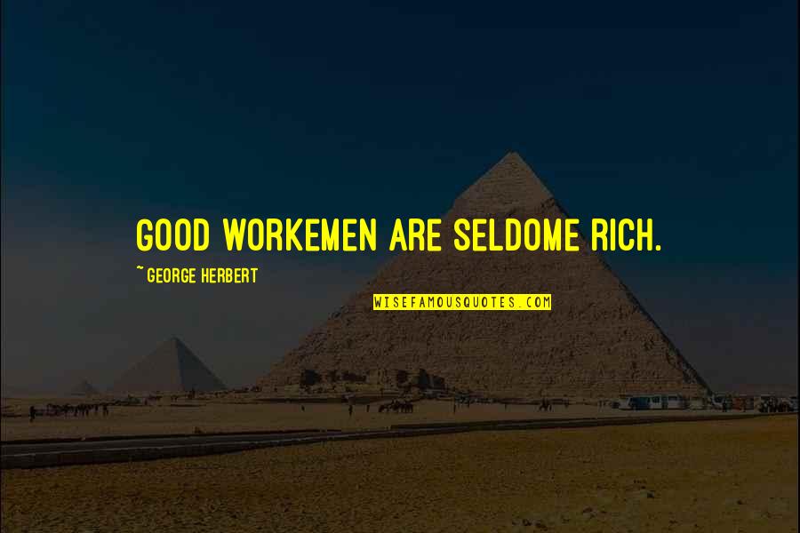 Silent Observation Quotes By George Herbert: Good workemen are seldome rich. Silent Observation Quotes By George Herbert: Good workemen are seldome rich.