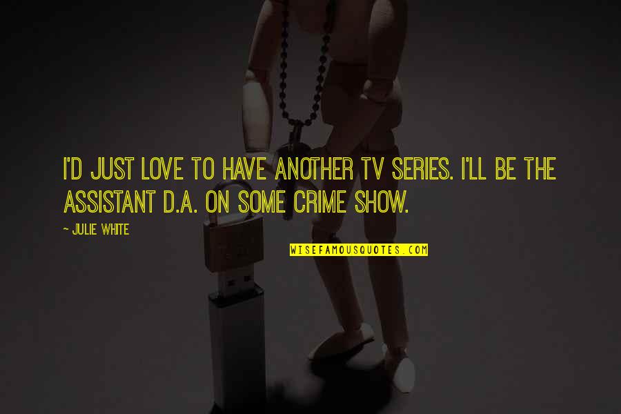 Silent Observation Quotes By Julie White: I'd just love to have another TV series. Silent Observation Quotes By Julie White: I'd just love to have another TV series.