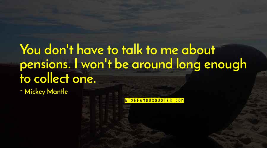 Silent Observation Quotes By Mickey Mantle: You don't have to talk to me about Silent Observation Quotes By Mickey Mantle: You don't have to talk to me about