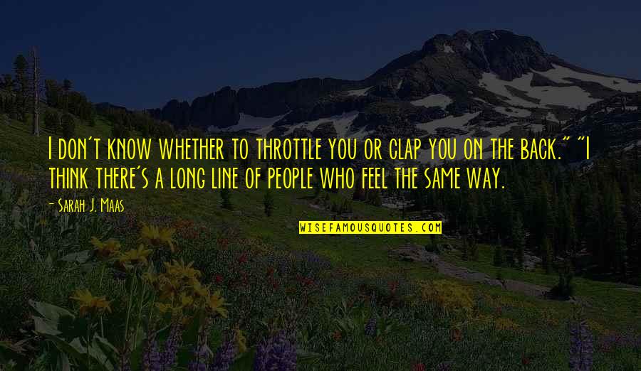 Silent Observation Quotes By Sarah J. Maas: I don't know whether to throttle you or Silent Observation Quotes By Sarah J. Maas: I don't know whether to throttle you or