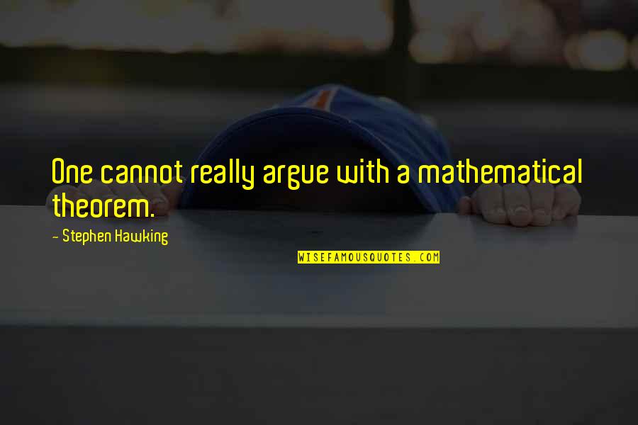 Silent Observation Quotes By Stephen Hawking: One cannot really argue with a mathematical theorem. Silent Observation Quotes By Stephen Hawking: One cannot really argue with a mathematical theorem.