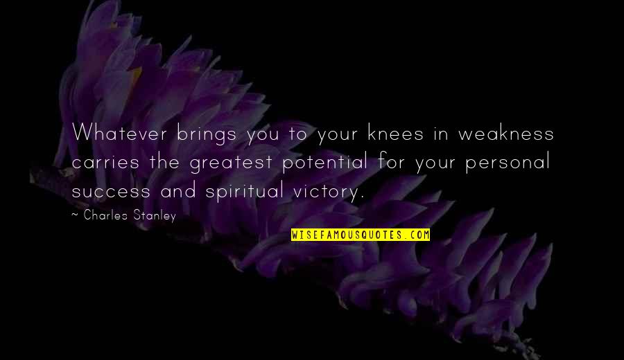 Silent Observer Quotes By Charles Stanley: Whatever brings you to your knees in weakness