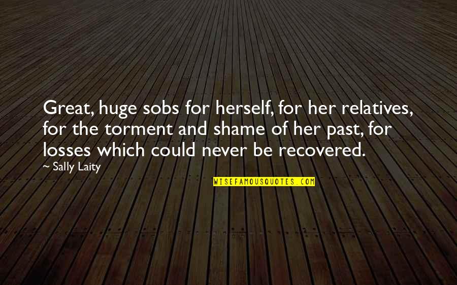 Silent Observer Quotes By Sally Laity: Great, huge sobs for herself, for her relatives,
