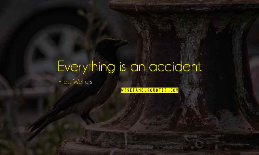 Silent Performer Quotes By Jess Walters: Everything is an accident.