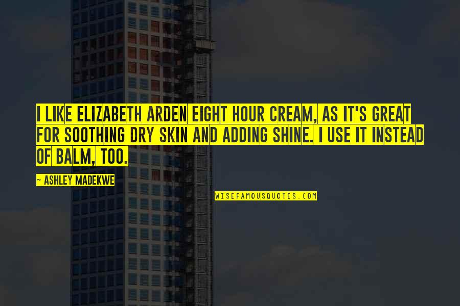 Silent Purpose Quotes By Ashley Madekwe: I like Elizabeth Arden Eight Hour Cream, as Silent Purpose Quotes By Ashley Madekwe: I like Elizabeth Arden Eight Hour Cream, as