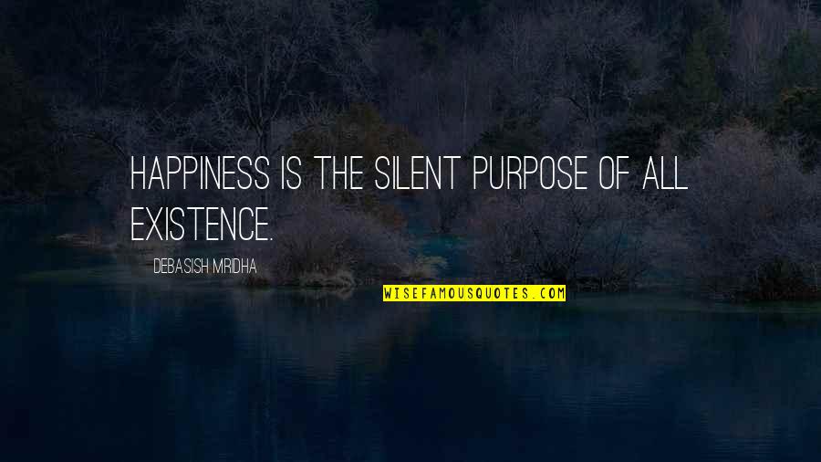 Silent Purpose Quotes By Debasish Mridha: Happiness is the silent purpose of all existence. Silent Purpose Quotes By Debasish Mridha: Happiness is the silent purpose of all existence.