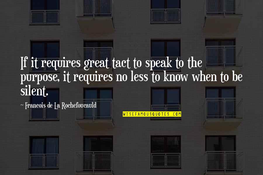 Silent Purpose Quotes By Francois De La Rochefoucauld: If it requires great tact to speak to Silent Purpose Quotes By Francois De La Rochefoucauld: If it requires great tact to speak to