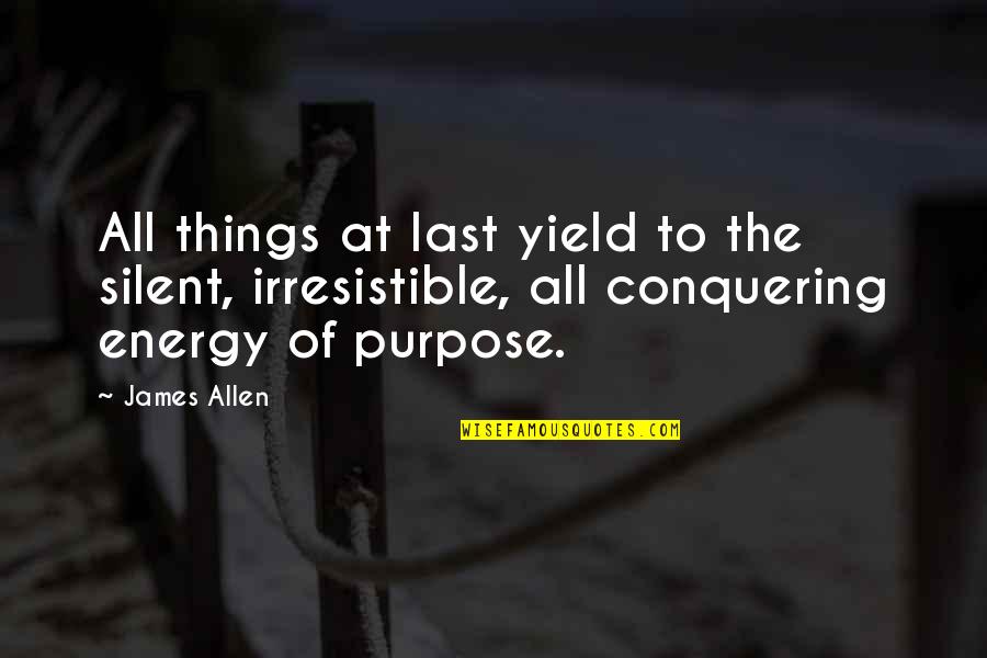 Silent Purpose Quotes By James Allen: All things at last yield to the silent, Silent Purpose Quotes By James Allen: All things at last yield to the silent,