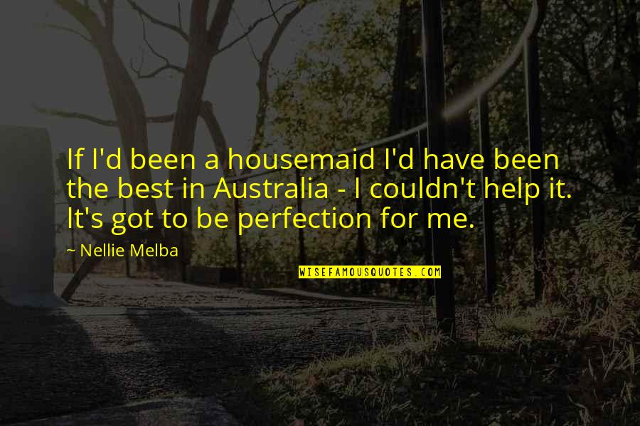 Silent Quill Quotes By Nellie Melba: If I'd been a housemaid I'd have been