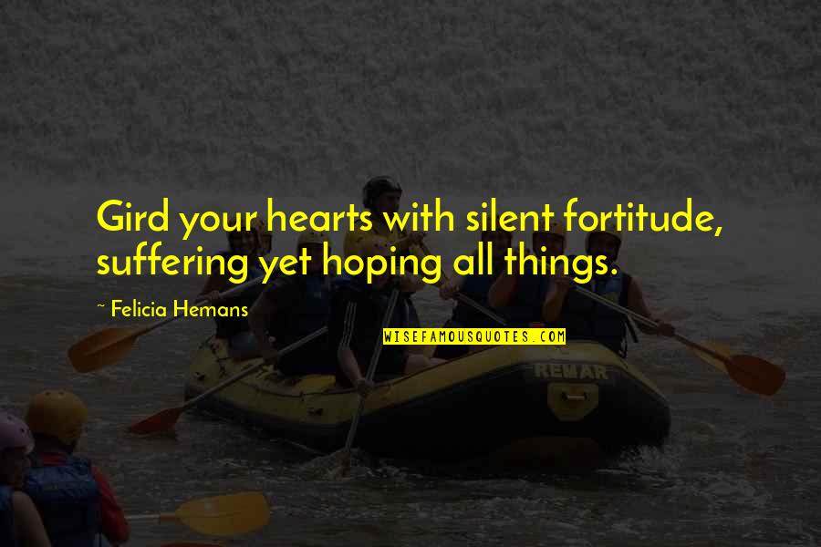 Silent Quotes By Felicia Hemans: Gird your hearts with silent fortitude, suffering yet