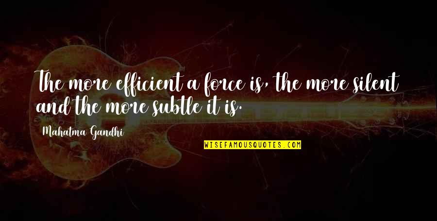 Silent Quotes By Mahatma Gandhi: The more efficient a force is, the more