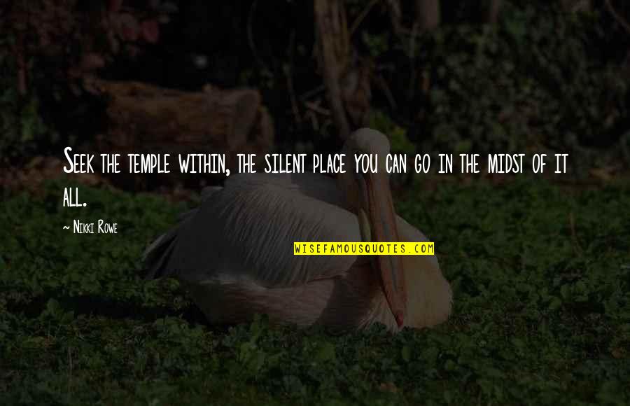 Silent Quotes By Nikki Rowe: Seek the temple within, the silent place you