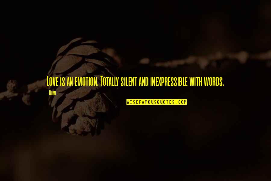 Silent Quotes By Rumi: Love is an emotion. Totally silent and inexpressible
