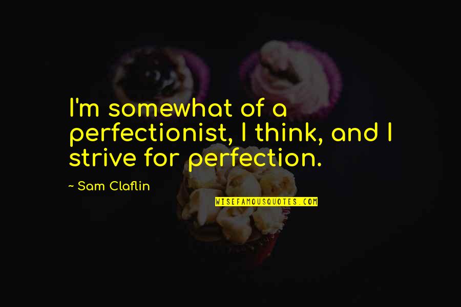 Silent Retreat Quotes By Sam Claflin: I'm somewhat of a perfectionist, I think, and